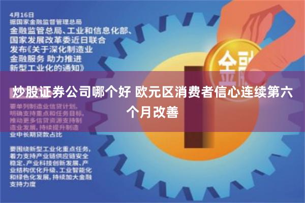 炒股证券公司哪个好 欧元区消费者信心连续第六个月改善