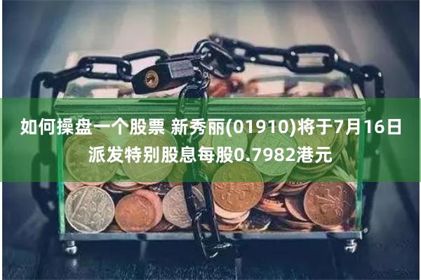 如何操盘一个股票 新秀丽(01910)将于7月16日派发特别股息每股0.7982港元